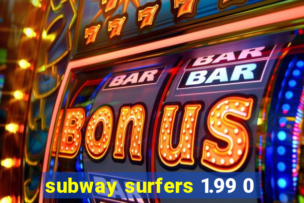 subway surfers 1.99 0